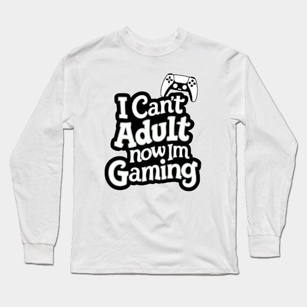 I-Cant-Adult-Now-Im-Gaming Long Sleeve T-Shirt by Quincey Abstract Designs